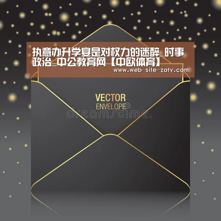 执意办升学宴是对权力的迷醉_时事政治_中公教育网【中欧体育】(图1) 中欧体育平台