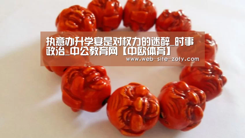 执意办升学宴是对权力的迷醉_时事政治_中公教育网【中欧体育】(图2) 中欧体育官网